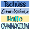 TSCHÜSS GRUNDSCHULE - HALLO GYMNASIUM
