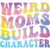 Weird Moms Build Character