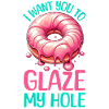 I WANT YOU TO GLAZE MY HOLE