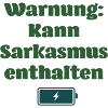 Warnung: Kann Sarkasmus enthalten