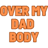 OVER MY DAD BODY