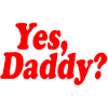 Yes daddy