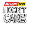 Breaking News I Don't Care