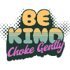 Be Kind Choke Gently