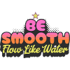 Be Smooth Flow Like Water