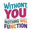 without you nothing will function