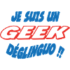 JE SUIS UN GEEK déglinguo !!!
