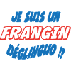JE SUIS UN FRANGIN déglinguo !!!