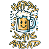 HAPPY DAYS AHEAD, BEER, CHEERS