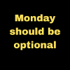 Monday should be optional