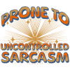 Prone to uncontrolled sarcasm