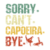 Sorry Can't Capoeira Bye
