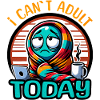 I CAN'T ADULT TODAY