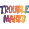 trouble maker