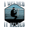 I welded it helded