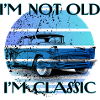 I'M NOT OLD I'M CLASSIC