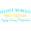 "Collect Moments, Not Things."
