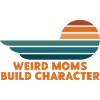 Weird Moms Build Character