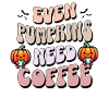 Even Pumpkins Need Coffee
