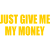just give me my money