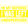 I was left unsupervised