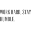 Work hard, stay humble.