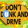 "DON'T DUNK AND DRIVE"