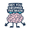 Hey you dropped this brain