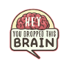 Hey you dropped this brain