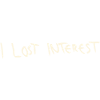 I lost interest