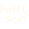 Pooped today