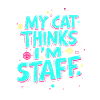 MY CAT THINKS I’M STAFF