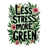 LESS STRESS, MORE GREEN