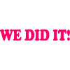 We did it