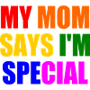 my mom says i'm special