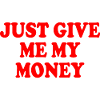 just give me my money