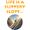 Life is a slippery slope
