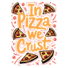 IN PIZZA WE CRUST