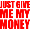 just give me my money