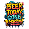 BEER TODAY, GONE TOMORROW
