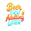 BEER FIRST, ADULTING LATER
