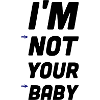 I'm not yopur Baby