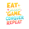 EAT, SLEEP, GAME, CONQUER, REPEAT