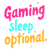 GAMING: WHERE SLEEP IS OPTIONAL
