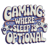 GAMING: WHERE SLEEP IS OPTIONAL