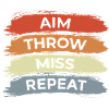 Aim Throw Miss Repeat