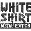 WHITE SHIRT - Metal Edition