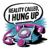 Reality Called, I Hung Up