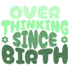 Overthinking since birth in green
