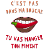 C'est pas dans ma bouche tu vas manger ton piment